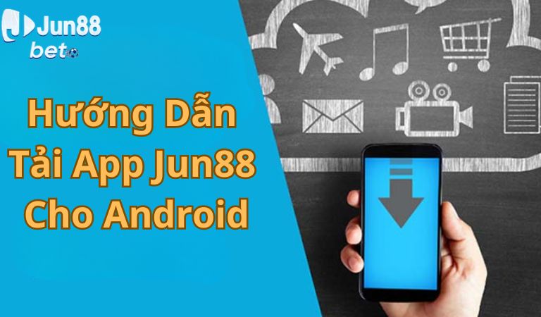 Hướng dẫn tải app Jun88 cho Android