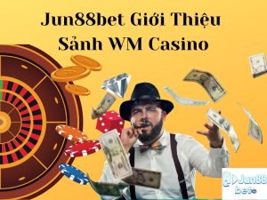 Jun88bet giới thiệu sảnh WM casino chơi game trên di động