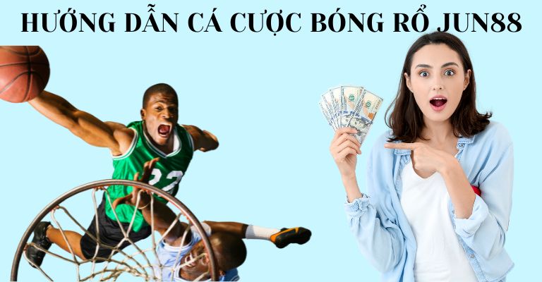 Hướng dẫn tham gia chơi cá cược bóng rổ Jun88