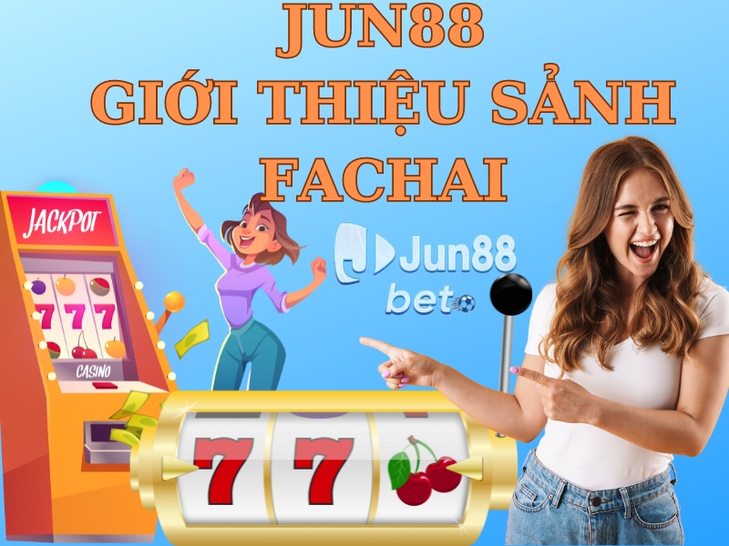 Jun88 giới thiệu sảnh Fachai - Chơi nổ hũ tẹt ga ở nhà