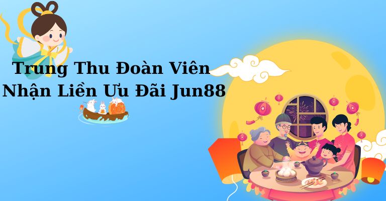 Nội dung “Trung thu đoàn viên nhận liền ưu đãi Jun88” 