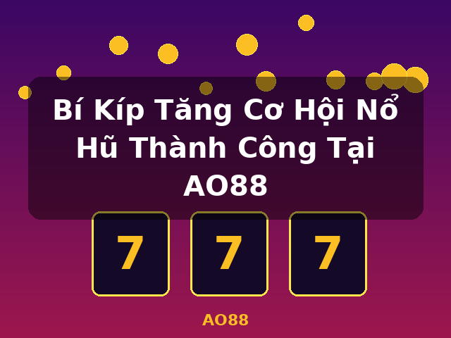 Bí Kíp Tăng Cơ Hội Nổ Hũ Thành Công Tại AO88 - AO88
