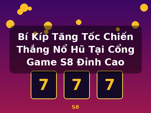 Bí Kíp Tăng Tốc Chiến Thắng Nổ Hũ Tại Cổng Game S8 Đỉnh Cao - S8 Bí Kíp Tăng Tốc Chiến Thắng Nổ Hũ Tại Cổng Game S8 Đỉnh Cao - S8