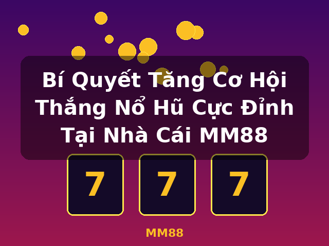 Bí Quyết Tăng Cơ Hội Thắng Nổ Hũ Cực Đỉnh Tại Nhà Cái MM88 - MM88