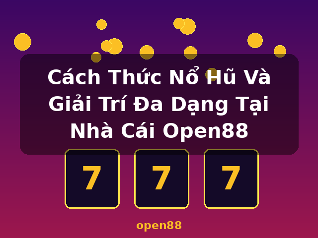 Cách Thức Nổ Hũ Và Giải Trí Đa Dạng Tại Nhà Cái Open88 - open88 Cách Thức Nổ Hũ Và Giải Trí Đa Dạng Tại Nhà Cái Open88 - open88