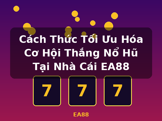 Cách Thức Tối Ưu Hóa Cơ Hội Thắng Nổ Hũ Tại Nhà Cái EA88 - EA88 Cách Thức Tối Ưu Hóa Cơ Hội Thắng Nổ Hũ Tại Nhà Cái EA88 - EA88
