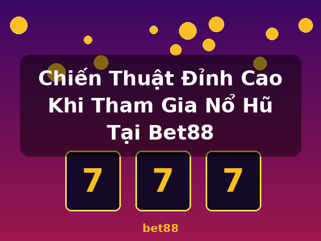 Chiến Thuật Đỉnh Cao Khi Tham Gia Nổ Hũ Tại Bet88 - bet88