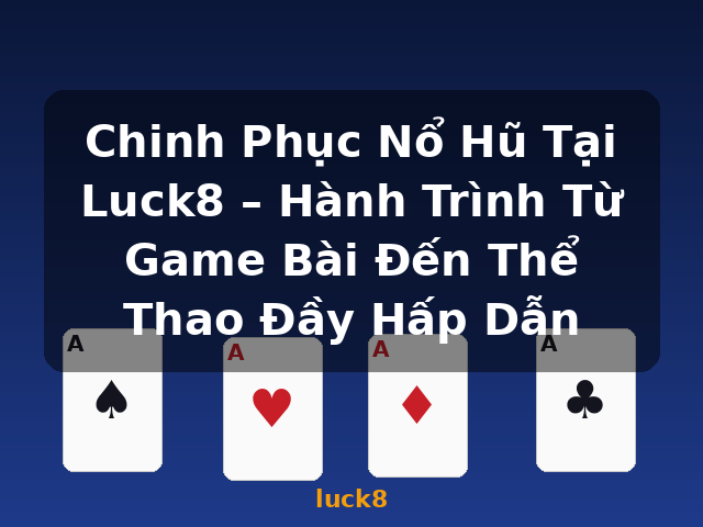 Chinh Phục Nổ Hũ Tại Luck8 – Hành Trình Từ Game Bài Đến Thể Thao Đầy Hấp Dẫn - luck8