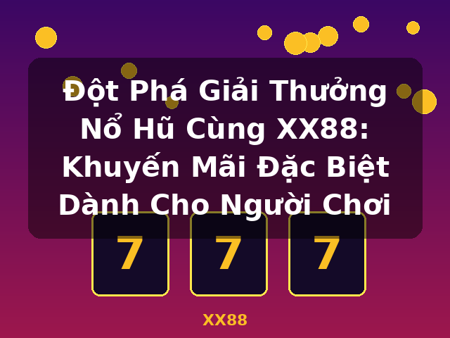 Đột Phá Giải Thưởng Nổ Hũ Cùng XX88: Khuyến Mãi Đặc Biệt Dành Cho Người Chơi - XX88