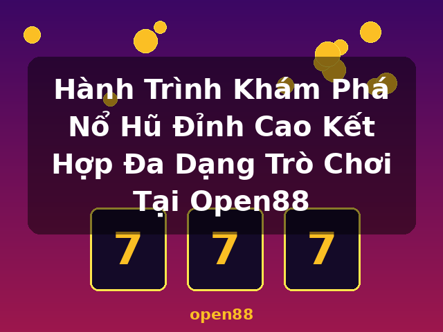 Hành Trình Khám Phá Nổ Hũ Đỉnh Cao Kết Hợp Đa Dạng Trò Chơi Tại Open88 - open88 Hành Trình Khám Phá Nổ Hũ Đỉnh Cao Kết Hợp Đa Dạng Trò Chơi Tại Open88 - open88