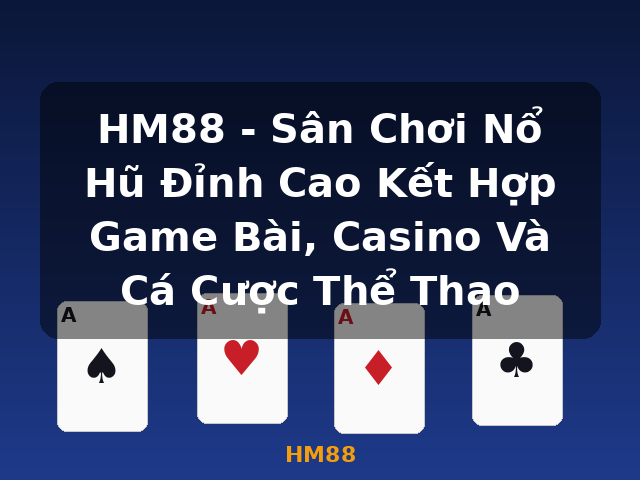 HM88 - Sân Chơi Nổ Hũ Đỉnh Cao Kết Hợp Game Bài, Casino Và Cá Cược Thể Thao - HM88