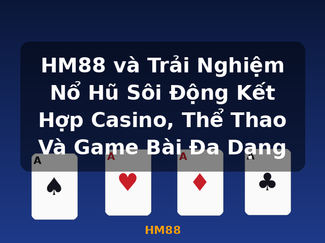 HM88 và Trải Nghiệm Nổ Hũ Sôi Động Kết Hợp Casino, Thể Thao Và Game Bài Đa Dạng - HM88