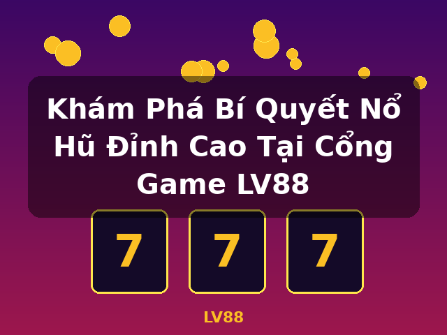 Khám Phá Bí Quyết Nổ Hũ Đỉnh Cao Tại Cổng Game LV88 - LV88 Khám Phá Bí Quyết Nổ Hũ Đỉnh Cao Tại Cổng Game LV88 - LV88