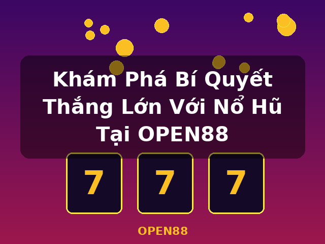 Khám Phá Bí Quyết Thắng Lớn Với Nổ Hũ Tại OPEN88 - OPEN88