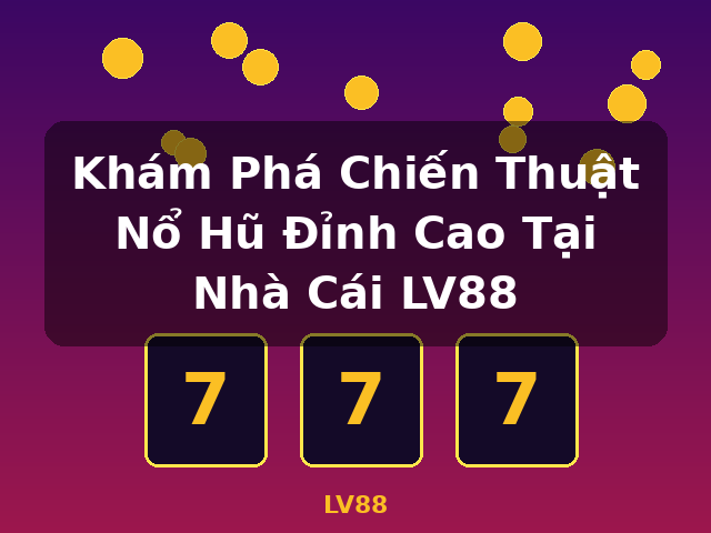 Khám Phá Chiến Thuật Nổ Hũ Đỉnh Cao Tại Nhà Cái LV88 - LV88