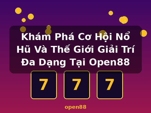 Khám Phá Cơ Hội Nổ Hũ Và Thế Giới Giải Trí Đa Dạng Tại Open88 - open88