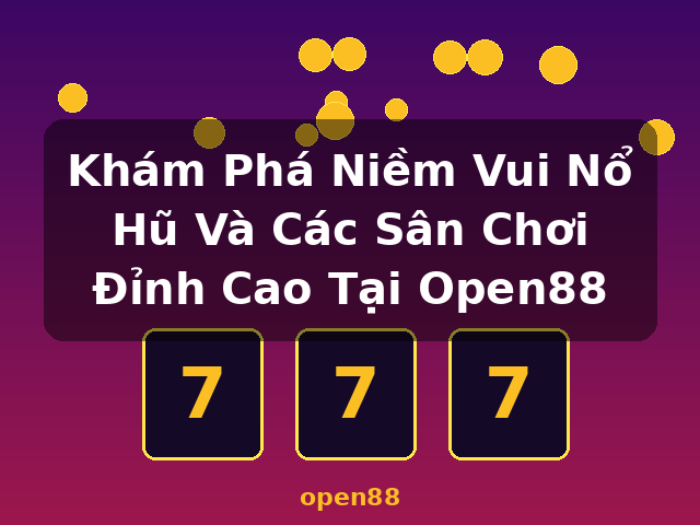 Khám Phá Niềm Vui Nổ Hũ Và Các Sân Chơi Đỉnh Cao Tại Open88 - open88
