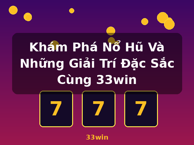 Khám Phá Nổ Hũ Và Những Giải Trí Đặc Sắc Cùng 33win - 33win Khám Phá Nổ Hũ Và Những Giải Trí Đặc Sắc Cùng 33win - 33win