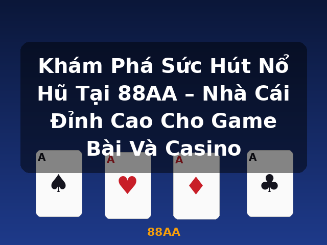 Khám Phá Sức Hút Nổ Hũ Tại 88AA – Nhà Cái Đỉnh Cao Cho Game Bài Và Casino - 88AA