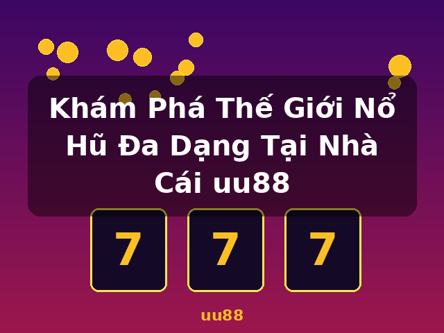 Khám Phá Thế Giới Nổ Hũ Đa Dạng Tại Nhà Cái uu88 - uu88