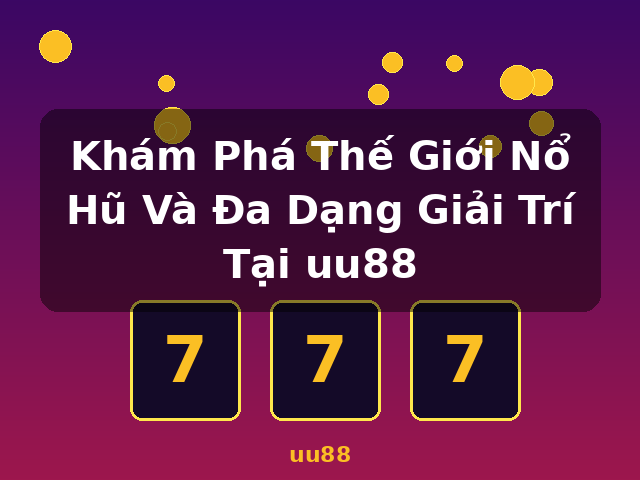 Khám Phá Thế Giới Nổ Hũ Và Đa Dạng Giải Trí Tại uu88 - uu88