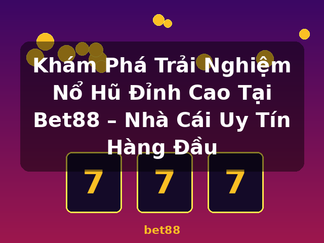 Khám Phá Trải Nghiệm Nổ Hũ Đỉnh Cao Tại Bet88 – Nhà Cái Uy Tín Hàng Đầu - bet88 Khám Phá Trải Nghiệm Nổ Hũ Đỉnh Cao Tại Bet88 – Nhà Cái Uy Tín Hàng Đầu - bet88