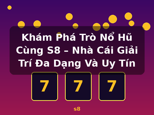 Khám Phá Trò Nổ Hũ Cùng S8 – Nhà Cái Giải Trí Đa Dạng Và Uy Tín - s8 Khám Phá Trò Nổ Hũ Cùng S8 – Nhà Cái Giải Trí Đa Dạng Và Uy Tín - s8