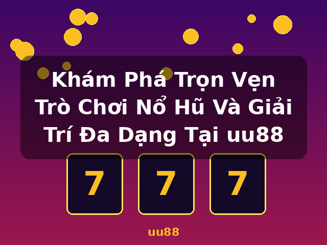 Khám Phá Trọn Vẹn Trò Chơi Nổ Hũ Và Giải Trí Đa Dạng Tại uu88 - uu88 Khám Phá Trọn Vẹn Trò Chơi Nổ Hũ Và Giải Trí Đa Dạng Tại uu88 - uu88