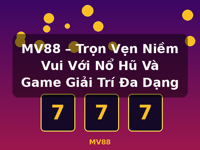 MV88 – Trọn Vẹn Niềm Vui Với Nổ Hũ Và Game Giải Trí Đa Dạng - MV88 MV88 – Trọn Vẹn Niềm Vui Với Nổ Hũ Và Game Giải Trí Đa Dạng - MV88