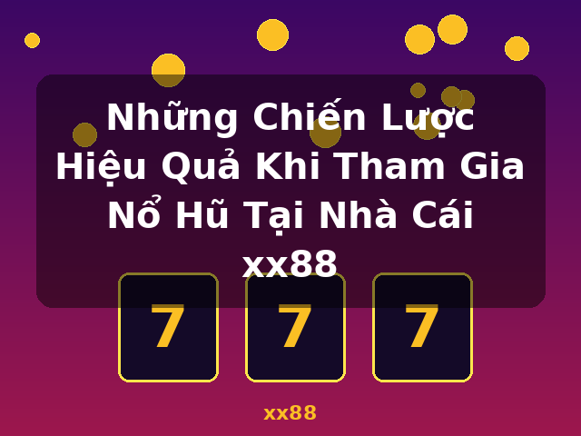 Những Chiến Lược Hiệu Quả Khi Tham Gia Nổ Hũ Tại Nhà Cái xx88 - xx88 Những Chiến Lược Hiệu Quả Khi Tham Gia Nổ Hũ Tại Nhà Cái xx88 - xx88