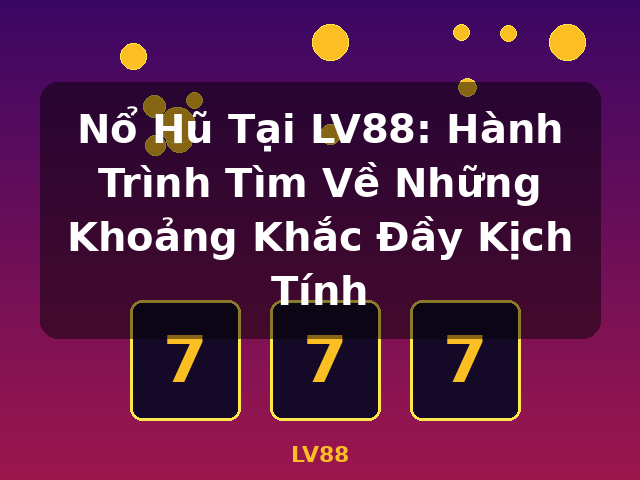 Nổ Hũ Tại LV88: Hành Trình Tìm Về Những Khoảng Khắc Đầy Kịch Tính - LV88 Nổ Hũ Tại LV88: Hành Trình Tìm Về Những Khoảng Khắc Đầy Kịch Tính - LV88
