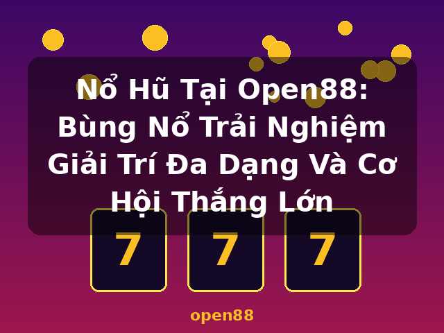 Nổ Hũ Tại Open88: Bùng Nổ Trải Nghiệm Giải Trí Đa Dạng Và Cơ Hội Thắng Lớn - open88 Nổ Hũ Tại Open88: Bùng Nổ Trải Nghiệm Giải Trí Đa Dạng Và Cơ Hội Thắng Lớn - open88