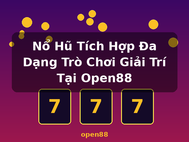 Nổ Hũ Tích Hợp Đa Dạng Trò Chơi Giải Trí Tại Open88 - open88 Nổ Hũ Tích Hợp Đa Dạng Trò Chơi Giải Trí Tại Open88 - open88