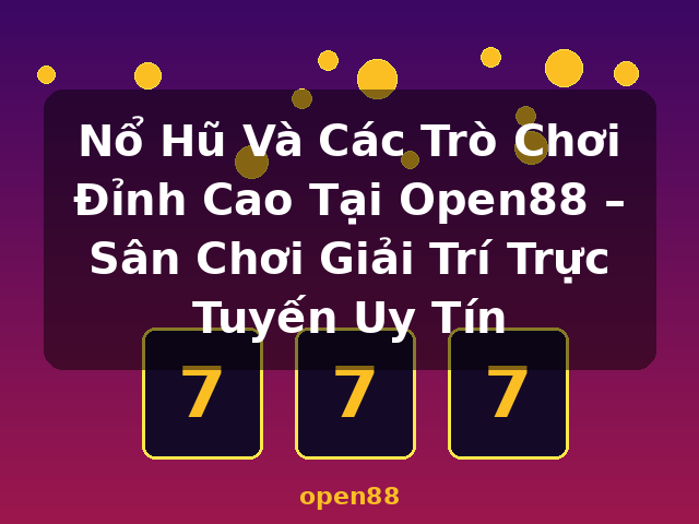 Nổ Hũ Và Các Trò Chơi Đỉnh Cao Tại Open88 – Sân Chơi Giải Trí Trực Tuyến Uy Tín - open88