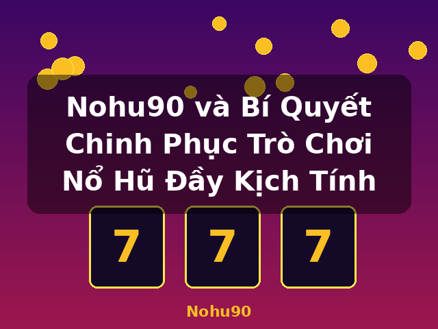 Nohu90 và Bí Quyết Chinh Phục Trò Chơi Nổ Hũ Đầy Kịch Tính - Nohu90