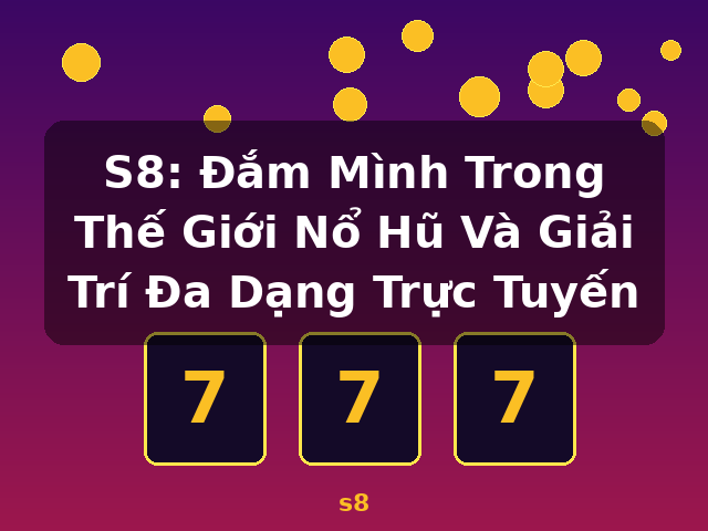 S8: Đắm Mình Trong Thế Giới Nổ Hũ Và Giải Trí Đa Dạng Trực Tuyến - s8 S8: Đắm Mình Trong Thế Giới Nổ Hũ Và Giải Trí Đa Dạng Trực Tuyến - s8