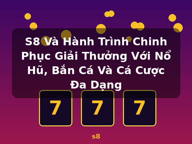 S8 Và Hành Trình Chinh Phục Giải Thưởng Với Nổ Hũ, Bắn Cá Và Cá Cược Đa Dạng - s8 S8 Và Hành Trình Chinh Phục Giải Thưởng Với Nổ Hũ, Bắn Cá Và Cá Cược Đa Dạng - s8