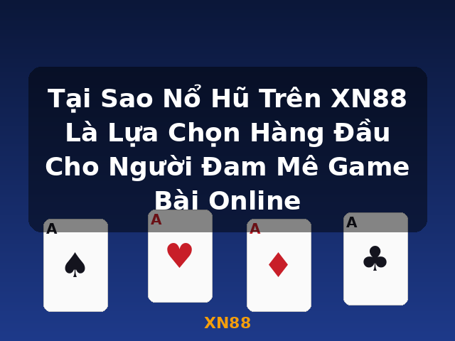 Tại Sao Nổ Hũ Trên XN88 Là Lựa Chọn Hàng Đầu Cho Người Đam Mê Game Bài Online - XN88