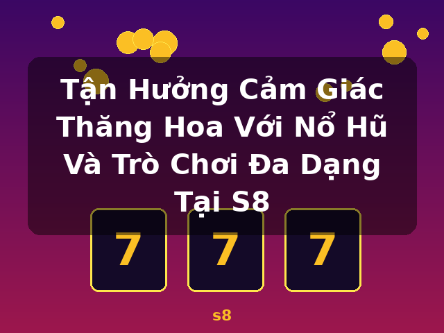 Tận Hưởng Cảm Giác Thăng Hoa Với Nổ Hũ Và Trò Chơi Đa Dạng Tại S8 - s8 Tận Hưởng Cảm Giác Thăng Hoa Với Nổ Hũ Và Trò Chơi Đa Dạng Tại S8 - s8