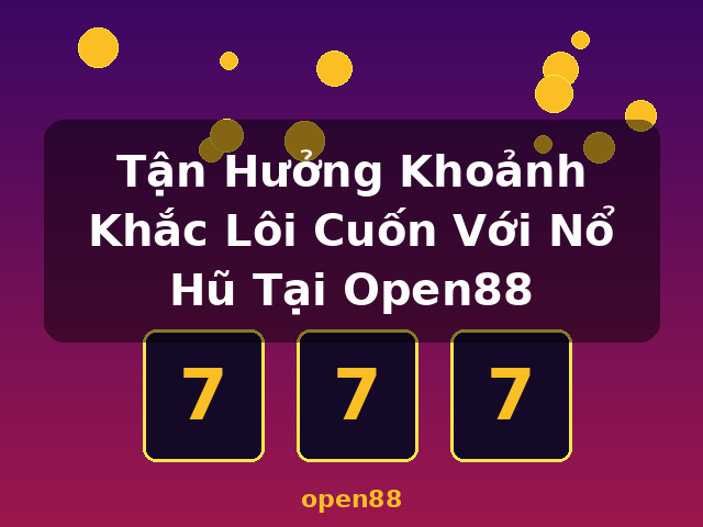 Tận Hưởng Khoảnh Khắc Lôi Cuốn Với Nổ Hũ Tại Open88 - open88 Tận Hưởng Khoảnh Khắc Lôi Cuốn Với Nổ Hũ Tại Open88 - open88