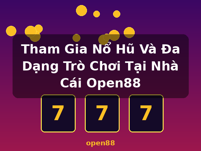 Tham Gia Nổ Hũ Và Đa Dạng Trò Chơi Tại Nhà Cái Open88 - open88