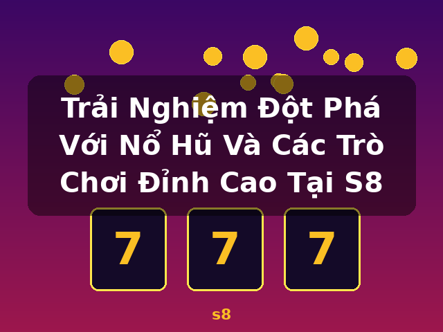 Trải Nghiệm Đột Phá Với Nổ Hũ Và Các Trò Chơi Đỉnh Cao Tại S8 - s8