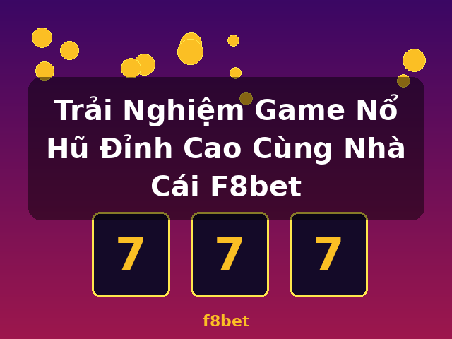 Trải Nghiệm Game Nổ Hũ Đỉnh Cao Cùng Nhà Cái F8bet - f8bet