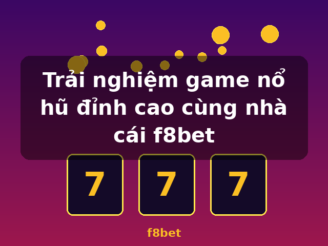 Trải nghiệm game nổ hũ đỉnh cao cùng nhà cái f8bet - f8bet