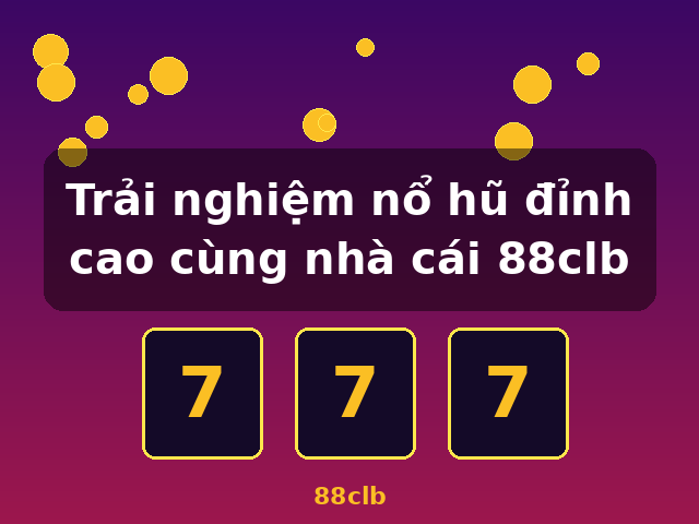 Trải nghiệm nổ hũ đỉnh cao cùng nhà cái 88clb - 88clb