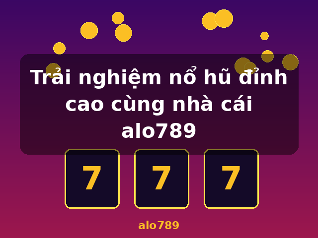 Trải nghiệm nổ hũ đỉnh cao cùng nhà cái alo789 - alo789