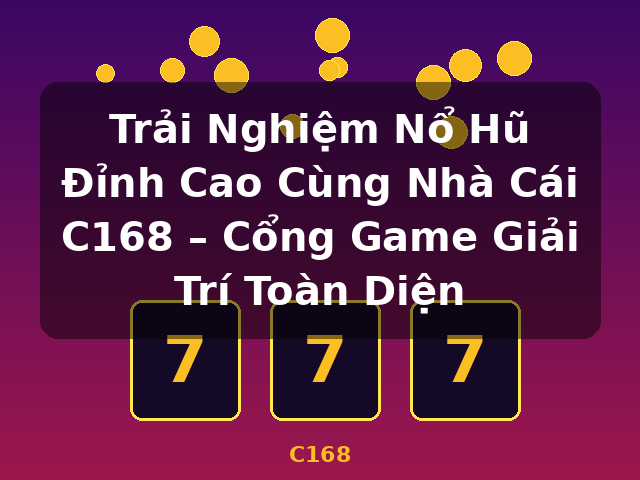 Trải Nghiệm Nổ Hũ Đỉnh Cao Cùng Nhà Cái C168 – Cổng Game Giải Trí Toàn Diện - C168 Trải Nghiệm Nổ Hũ Đỉnh Cao Cùng Nhà Cái C168 – Cổng Game Giải Trí Toàn Diện - C168