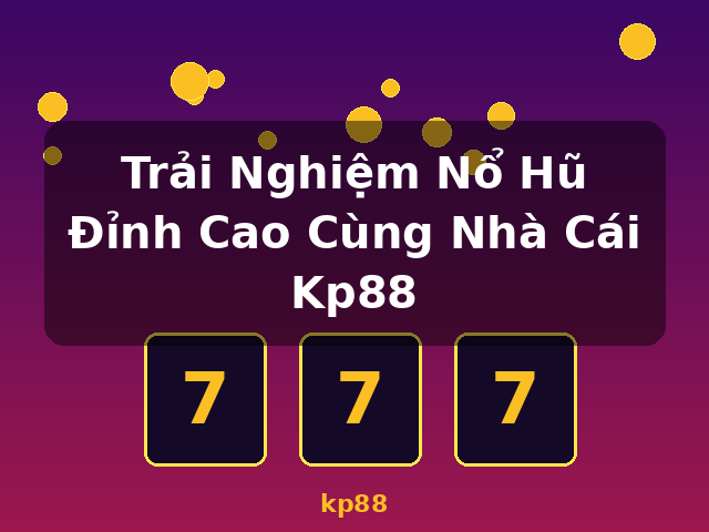 Trải Nghiệm Nổ Hũ Đỉnh Cao Cùng Nhà Cái Kp88 - kp88 Trải Nghiệm Nổ Hũ Đỉnh Cao Cùng Nhà Cái Kp88 - kp88