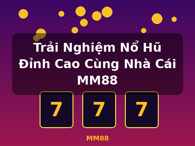 Trải Nghiệm Nổ Hũ Đỉnh Cao Cùng Nhà Cái MM88 - MM88 Trải Nghiệm Nổ Hũ Đỉnh Cao Cùng Nhà Cái MM88 - MM88