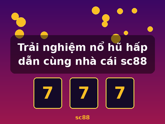Trải nghiệm nổ hũ hấp dẫn cùng nhà cái sc88 - sc88